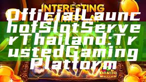 Official Launch of Slot Server Thailand: Trusted Gaming Platform