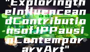 "Exploring the Influence and Contributions of JP Paus in Contemporary Art"