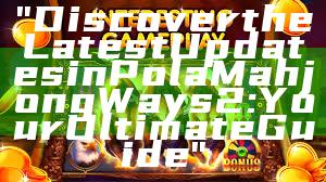 "Discover the Latest Updates in Pola Mahjong Ways 2: Your Ultimate Guide"