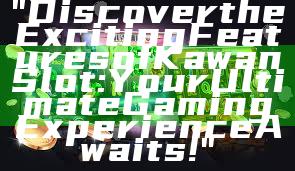 "Discover the Exciting Features of Kawan Slot: Your Ultimate Gaming Experience Awaits!"