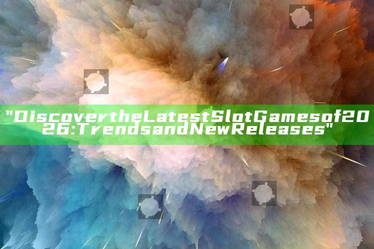 "Discover the Latest Slot Games of 2026: Trends and New Releases"