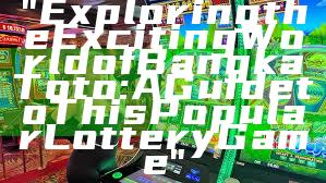 "Exploring the Exciting World of Bangka Toto: A Guide to This Popular Lottery Game"