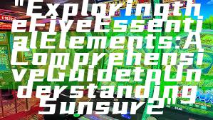 "Exploring the Five Essential Elements: A Comprehensive Guide to Understanding 5unsur2"