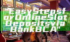 "Easy Steps for Online Slot Deposits via Bank BCA"