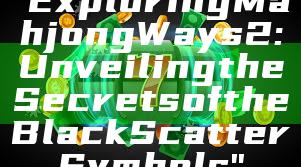 "Exploring Mahjong Ways 2: Unveiling the Secrets of the Black Scatter Symbols"