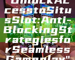 "Unlock Access to Situs Slot: Anti-Blocking Strategies for Seamless Gameplay"