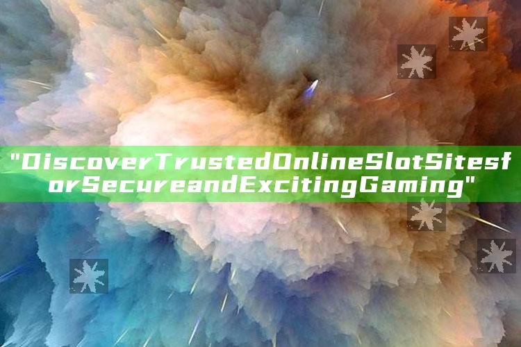 "Discover Trusted Online Slot Sites for Secure and Exciting Gaming"