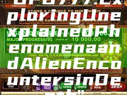 "UFO777: Exploring Unexplained Phenomena and Alien Encounters in Depth"