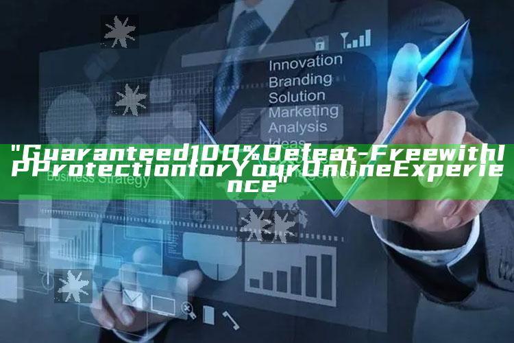"Guaranteed 100% Defeat-Free with IP Protection for Your Online Experience"