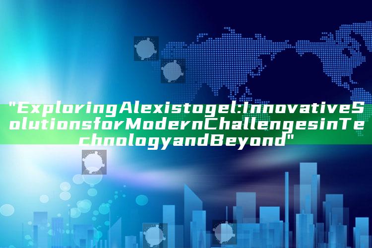 "Exploring Alexistogel: Innovative Solutions for Modern Challenges in Technology and Beyond"
