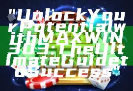 "Unlock Your Potential with MAXWIN303: The Ultimate Guide to Success"