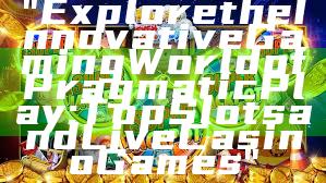 "Explore the Innovative Gaming World of Pragmatic Play: Top Slots and Live Casino Games"