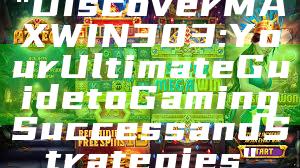 "Discover MAXWIN303: Your Ultimate Guide to Gaming Success and Strategies"