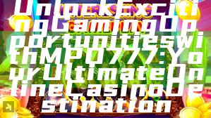 Unlock Exciting Gaming Opportunities with MPO777: Your Ultimate Online Casino Destination
