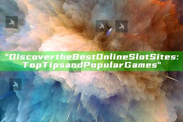 "Discover the Best Online Slot Sites: Top Tips and Popular Games"