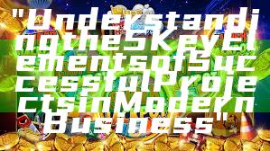 "Understanding the 5 Key Elements of Successful Projects in Modern Business"