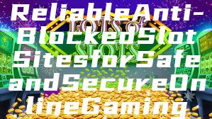 Reliable Anti-Blocked Slot Sites for Safe and Secure Online Gaming