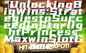 "Unlocking Big Wins: Strategies to Succeed in Starlight Princess Maxwin Slot Game"