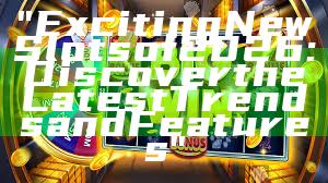 "Exciting New Slots of 2026: Discover the Latest Trends and Features"