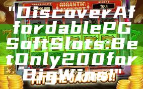 "Discover Affordable PG Soft Slots: Bet Only 200 for Big Wins!"