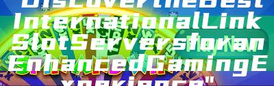 "Discover the Best International Link Slot Servers for an Enhanced Gaming Experience"