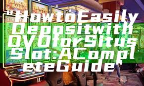 "How to Easily Deposit with OVO for Situs Slot: A Complete Guide"
