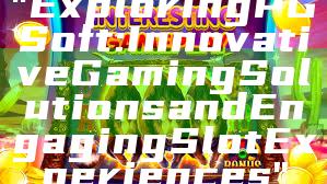 "Exploring PG Soft: Innovative Gaming Solutions and Engaging Slot Experiences"
