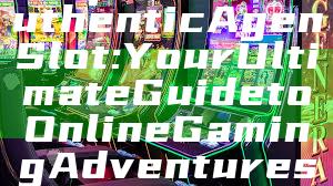 "Explore the Authentic Agen Slot: Your Ultimate Guide to Online Gaming Adventures"