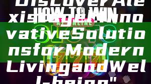 "Discover Alexistogel: Innovative Solutions for Modern Living and Well-being"