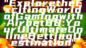 "Explore the Exciting World of Gaming with Airbet88: Your Ultimate Online Betting Destination"