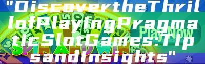 "Discover the Thrill of Playing Pragmatic Slot Games: Tips and Insights"