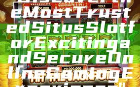 "Discover the Most Trusted Situs Slot for Exciting and Secure Online Gaming Experience"