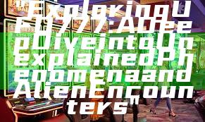 "Exploring UFO777: A Deep Dive into Unexplained Phenomena and Alien Encounters"