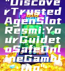 "Discover Trusted Agen Slot Resmi: Your Guide to Safe Online Gambling"