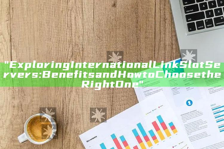 "Exploring International Link Slot Servers: Benefits and How to Choose the Right One"