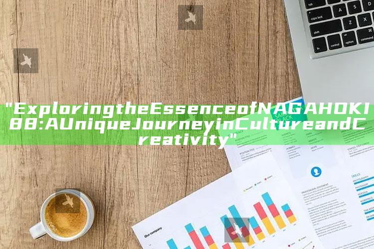 "Exploring the Essence of NAGAHOKI88: A Unique Journey in Culture and Creativity"