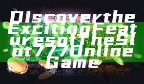 Discover the Exciting Features of The Slot 777 Online Game