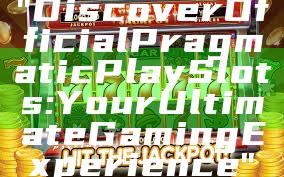 "Discover Official Pragmatic Play Slots: Your Ultimate Gaming Experience"