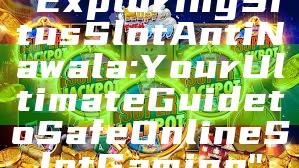 "Exploring Situs Slot Anti Nawala: Your Ultimate Guide to Safe Online Slot Gaming"
