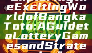 "Exploring the Exciting World of Bangka Toto: A Guide to Lottery Games and Strategies"
