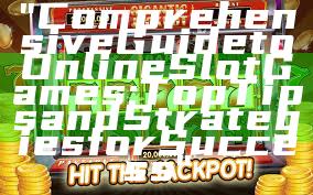 "Comprehensive Guide to Online Slot Games: Top Tips and Strategies for Success"