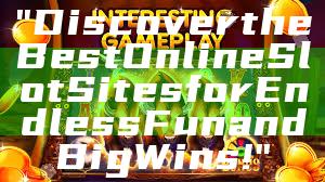 "Discover the Best Online Slot Sites for Endless Fun and Big Wins!"