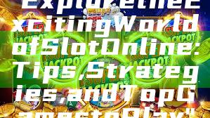 "Explore the Exciting World of Slot Online: Tips, Strategies, and Top Games to Play"