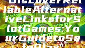"Discover Reliable Alternative Links for Slot Games: Your Guide to Safe Play"