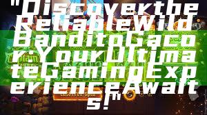 "Discover the Reliable Wild Bandito Gacor: Your Ultimate Gaming Experience Awaits!"