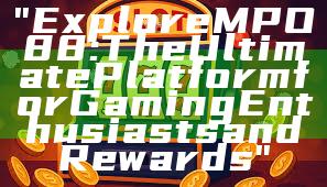 "Explore MPO88: The Ultimate Platform for Gaming Enthusiasts and Rewards"