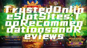 Trusted Online Slot Sites: Top Recommendations and Reviews