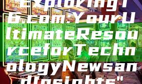 "Exploring T6.com: Your Ultimate Resource for Technology News and Insights"