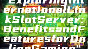 "Exploring International Link Slot Server: Benefits and Features for Online Gaming"