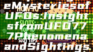 "Exploring the Mysteries of UFOs: Insights from UFO777 Phenomena and Sightings"